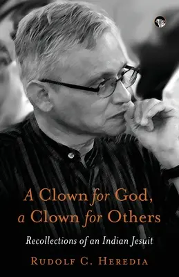 Egy bohóc Istennek, egy bohóc másoknak Egy indiai jezsuita visszaemlékezései - A Clown for God, a Clown for Others Recollections of an Indian Jesuit