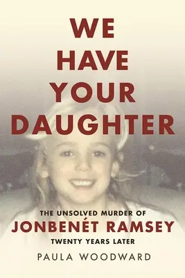 Nálunk van a lánya: Jonbent Ramsey megoldatlan gyilkossága húsz évvel később - We Have Your Daughter: The Unsolved Murder of Jonbent Ramsey Twenty Years Later