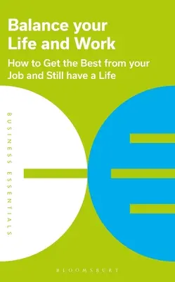 Élet és munka egyensúlya: Hogyan hozd ki a legjobbat a munkádból, és közben legyen életed? - Balance Your Life and Work: How to Get the Best from Your Job and Still Have a Life