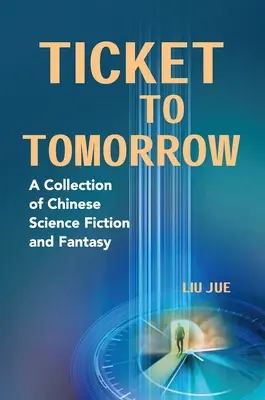 Jegy a holnapba: Kínai sci-fi és fantasy gyűjteménye - Ticket to Tomorrow: A Collection of Chinese Science Fiction and Fantasy