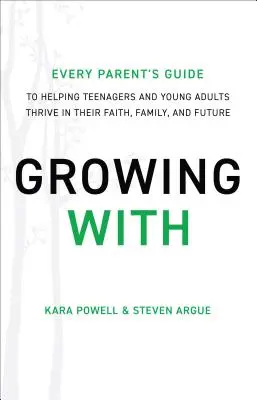 Growing with: Minden szülő útmutatója ahhoz, hogy segítsen a tizenéveseknek és fiatal felnőtteknek boldogulni a hitben, a családban és a jövőben - Growing with: Every Parent's Guide to Helping Teenagers and Young Adults Thrive in Their Faith, Family, and Future