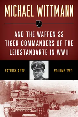 Michael Wittmann & a Waffen SS tigrisparancsnokai a Leibstandarte második világháborús tigrisparancsnokságán - Michael Wittmann & the Waffen SS Tiger Commanders of the Leibstandarte in WWII