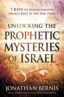 Izrael prófétai misztériumainak feltárása: 7 kulcs Izrael végidőkben betöltött szerepének megértéséhez - Unlocking the Prophetic Mysteries of Israel: 7 Keys to Understanding Israel's Role in the End-Times