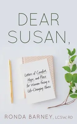 Kedves Susan: Vigasztaló levelek, remény és béke az életet megváltoztató betegséggel szembesülő nőknek - Dear Susan: Letters of Comfort, Hope, and Peace for Women Facing a Life-Changing Illness