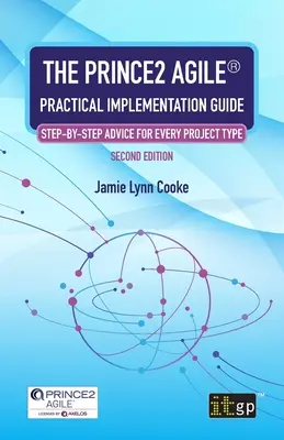 A PRINCE2 Agilis(R) gyakorlati megvalósítási útmutató: Lépésről lépésre tanácsok minden projekttípushoz - The PRINCE2 Agile(R) Practical Implementation Guide: Step-by-step advice for every project type