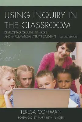 Vizsgálatok alkalmazása az osztályteremben: A kreatív gondolkodók és az információban jártas diákok fejlesztése - Using Inquiry in the Classroom: Developing Creative Thinkers and Information Literate Students