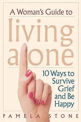 Egy nő útmutatója az egyedülléthez: 10 módszer a gyász túlélésére és a boldogságra - A Woman's Guide to Living Alone: 10 Ways to Survive Grief and Be Happy