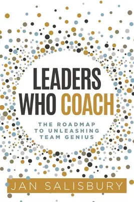 Vezetők, akik edzenek: A csapatzsenialitás felszabadításának útiterve - Leaders Who Coach: The Roadmap to Unleashing Team Genius