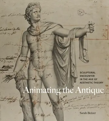 Az antikvitás megelevenítése: Szobrászati találkozás az esztétikai elmélet korában - Animating the Antique: Sculptural Encounter in the Age of Aesthetic Theory