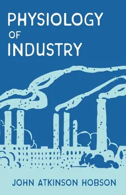 Az ipar fiziológiája: A létező közgazdasági elméletek egyes tévedéseinek leleplezése - The Physiology of Industry: Being an Exposure of Certain Fallacies in Existing Theories of Economics