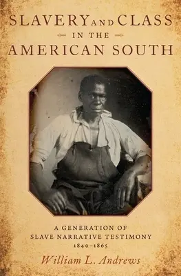 Rabszolgaság és osztály az amerikai délen: A rabszolgák elbeszéléseinek egy nemzedéke, 1840-1865 - Slavery and Class in the American South: A Generation of Slave Narrative Testimony, 1840-1865