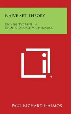 Naiv halmazelmélet: University Series in Undergraduate Mathematics: University Series in Undergraduate Mathematics - Naive Set Theory: University Series in Undergraduate Mathematics