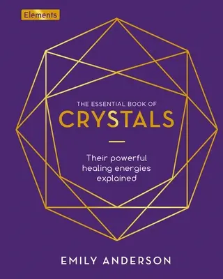 A kristályok alapvető könyve: Hogyan használjuk gyógyító erejüket - The Essential Book of Crystals: How to Use Their Healing Powers