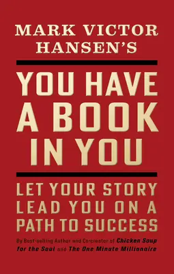 Van benned egy könyv - Felújított kiadás: Hagyd, hogy a történeted vezessen a sikerhez vezető úton - You Have a Book in You - Revised Edition: Let Your Story Lead You on a Path to Success