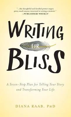 Writing for Bliss: Hétlépéses terv a történeted elmeséléséhez és az életed átalakításához - Writing for Bliss: A Seven-Step Plan for Telling Your Story and Transforming Your Life