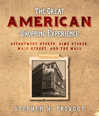 A nagy amerikai vásárlási élmény: Az amerikai kiskereskedelem története a főutcától a bevásárlóközpontig - The Great American Shopping Experience: The History of American Retail from Main Street to the Mall