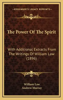 The Power Of The Spirit: William Law írásaiból származó további részletekkel (1896) - The Power Of The Spirit: With Additional Extracts From The Writings Of William Law (1896)