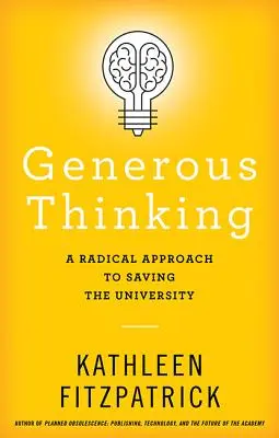 Nagyvonalú gondolkodás: Radikális megközelítés az egyetem megmentésére - Generous Thinking: A Radical Approach to Saving the University