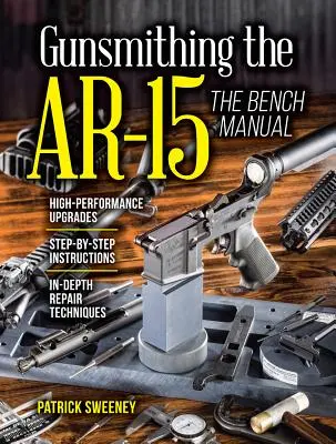 Az Ar-15 fegyverkészítés, 3. kötet: A kézikönyv a padon - Gunsmithing the Ar-15, Vol. 3: The Bench Manual