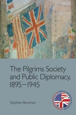 A Zarándokok Társasága és a nyilvános diplomácia, 1895-1945 - The Pilgrims Society and Public Diplomacy, 1895-1945