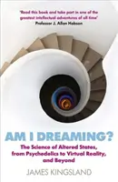 Álmodom-e? A módosult állapotok tudománya a pszichedelikus szerektől a virtuális valóságig és azon túl - Am I Dreaming?: The Science of Altered States, from Psychedelics to Virtual Reality, and Beyond