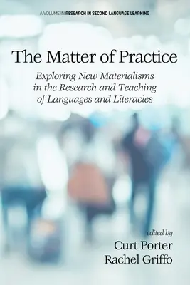 A gyakorlat kérdése: Az új materializmusok felfedezése a nyelvek és irodalmak kutatásában és tanításában - The Matter of Practice: Exploring New Materialisms in the Research and Teaching of Languages and Literacies