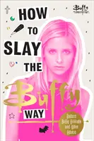 Hogyan ölj Buffy módjára - Badass Buffy hozzáállás és gyilkos életvezetési tanácsok - How to Slay the Buffy Way - Badass Buffy Attitude and Killer Life Advice