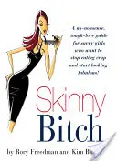 Skinny Bitch: Keményvonalas, keményvonalas útmutató olyan talpraesett lányoknak, akik nem akarnak többé szarokat enni, és mesésen akarnak kinézni! - Skinny Bitch: A No-Nonsense, Tough-Love Guide for Savvy Girls Who Want to Stop Eating Crap and Start Looking Fabulous!