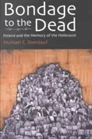 A halottak rabsága: Lengyelország és a holokauszt emlékezete - Bondage to the Dead: Poland and the Memory of the Holocaust