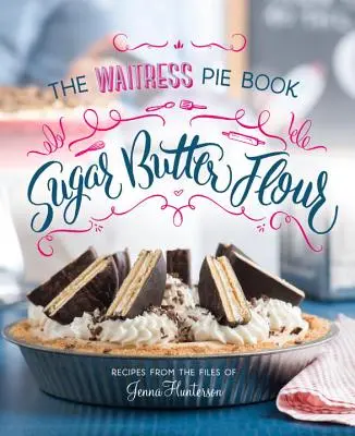 Cukor, vaj, liszt: A pincérnő pite szakácskönyve - Sugar, Butter, Flour: The Waitress Pie Cookbook