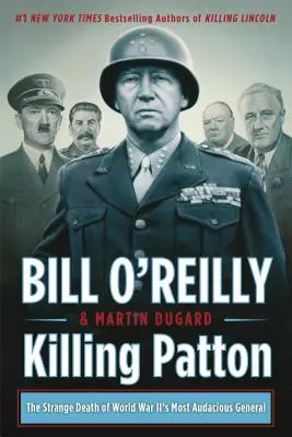 Killing Patton: A második világháború legmerészebb tábornokának különös halála - Killing Patton: The Strange Death of World War II's Most Audacious General