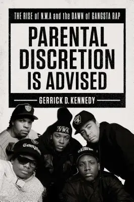 A szülői diszkréciót javasoljuk: Az N.W.A. felemelkedése és a gengszterrap hajnala - Parental Discretion Is Advised: The Rise of N.W.A and the Dawn of Gangsta Rap