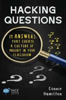 Hacking Questions: 11 válasz, amely a kutatás kultúráját teremti meg az osztályteremben - Hacking Questions: 11 Answers That Create a Culture of Inquiry in Your Classroom