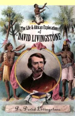 David Livingstone élete és afrikai felfedezései - The Life and African Exploration of David Livingstone