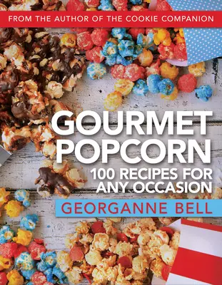 Ínyenc popcorn: 100 recept minden alkalomra - Gourmet Popcorn: 100 Recipes for Any Occasion