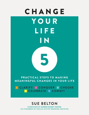 Változtasd meg az életed 5 perc alatt: Gyakorlati lépések ahhoz, hogy értelmes változásokat érj el az életedben - Change Your Life in 5: Practical Steps to Making Meaningful Changes in Your Life