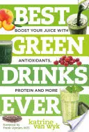 A valaha volt legjobb zöld italok: Turbózza fel a gyümölcslevét antioxidánsokkal, fehérjékkel és még sok mással - Best Green Drinks Ever: Boost Your Juice with Antioxidants, Protein and More