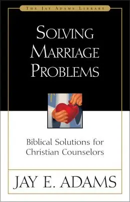 Házassági problémák megoldása: Bibliai megoldások keresztény tanácsadóknak - Solving Marriage Problems: Biblical Solutions for Christian Counselors