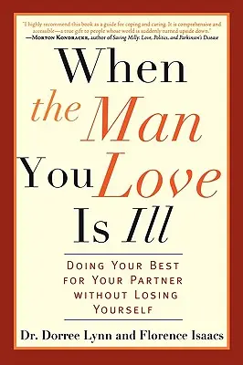 Amikor a férfi, akit szeretsz, beteg: Tegyél meg mindent a társadért anélkül, hogy elveszítenéd önmagadat - When the Man You Love Is Ill: Doing Your Best for Your Partner Without Losing Yourself