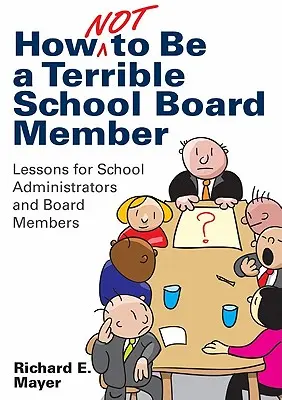 Hogyan ne legyünk szörnyű iskolatanácsi tagok: Tanulságok iskolai igazgatóknak és igazgatótanácsi tagoknak - How Not to Be a Terrible School Board Member: Lessons for School Administrators and Board Members