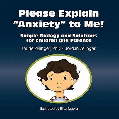 Kérlek, magyarázd el nekem a szorongást!: Egyszerű biológia és megoldások gyerekeknek és szülőknek - Please Explain Anxiety to Me!: Simple Biology and Solutions for Children and Parents