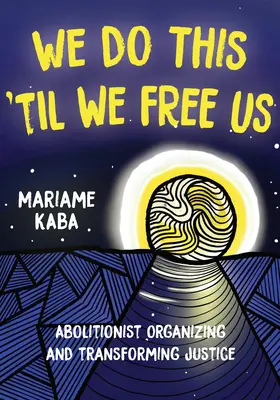 Ezt tesszük, amíg fel nem szabadítjuk magunkat: az abolicionista szerveződés és az igazságszolgáltatás átalakítása - We Do This 'Til We Free Us: Abolitionist Organizing and Transforming Justice