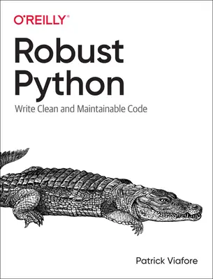 Robusztus Python: Tiszta és karbantartható kód írása - Robust Python: Write Clean and Maintainable Code