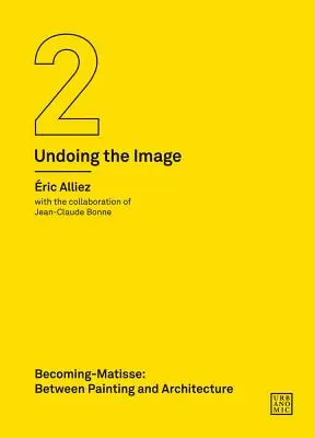 Becoming-Matisse: A festészet és az építészet között (Undoing the Image 2) - Becoming-Matisse: Between Painting and Architecture (Undoing the Image 2)