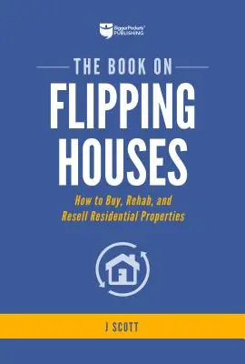 The Book on Flipping Houses: Hogyan lehet lakóingatlanokat vásárolni, felújítani és újraértékesíteni - The Book on Flipping Houses: How to Buy, Rehab, and Resell Residential Properties