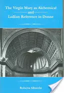 Szűz Mária mint alkímiai és lulliánus utalás Donne-nál - The Virgin Mary as Alchemical and Lullian Reference in Donne