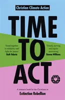 Ideje cselekedni: A Christians in Extinction Rebellion (Kihalófélben lévő keresztények lázadása) forrásgyűjteménye - Time to Act: A Resource Book by the Christians in Extinction Rebellion