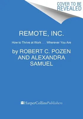 Távoli, Inc: Hogyan boldoguljunk a munkahelyünkön . . . . Bárhol is legyél - Remote, Inc.: How to Thrive at Work . . . Wherever You Are