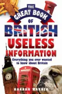 A brit haszontalan információk nagy könyve: Minden, amit valaha is tudni akartál Nagy-Britanniáról - The Great Book of British Useless Information: Everything You Ever Wanted to Know about Britain