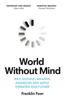 Világ ész nélkül - Miért fenyegeti jövőnket a Google, az Amazon, a Facebook és az Apple - World Without Mind - Why Google, Amazon, Facebook and Apple threaten our future